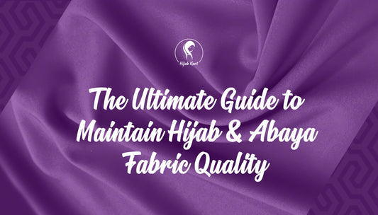 The Ultimate Guide to Maintain Hijab & Abaya Fabric Quality